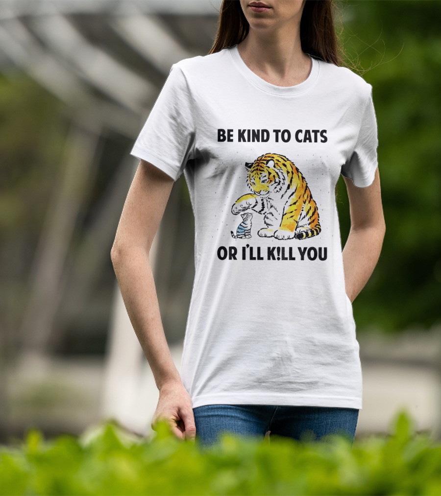 Tiger And Small Cat Be Kind To Cats Or I'll Kill You Animal Lover T-Shirt