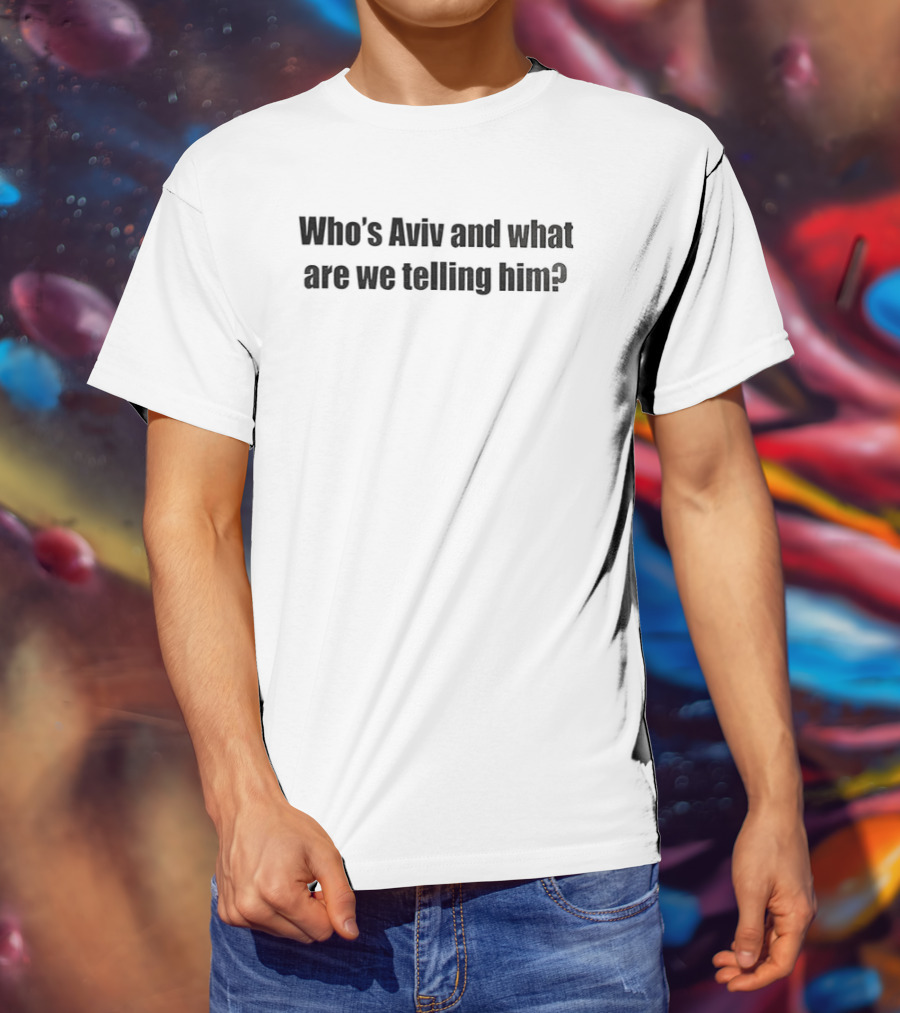 Who's Aviv And What Are We Telling Him Catchphrase Humor T-Shirt