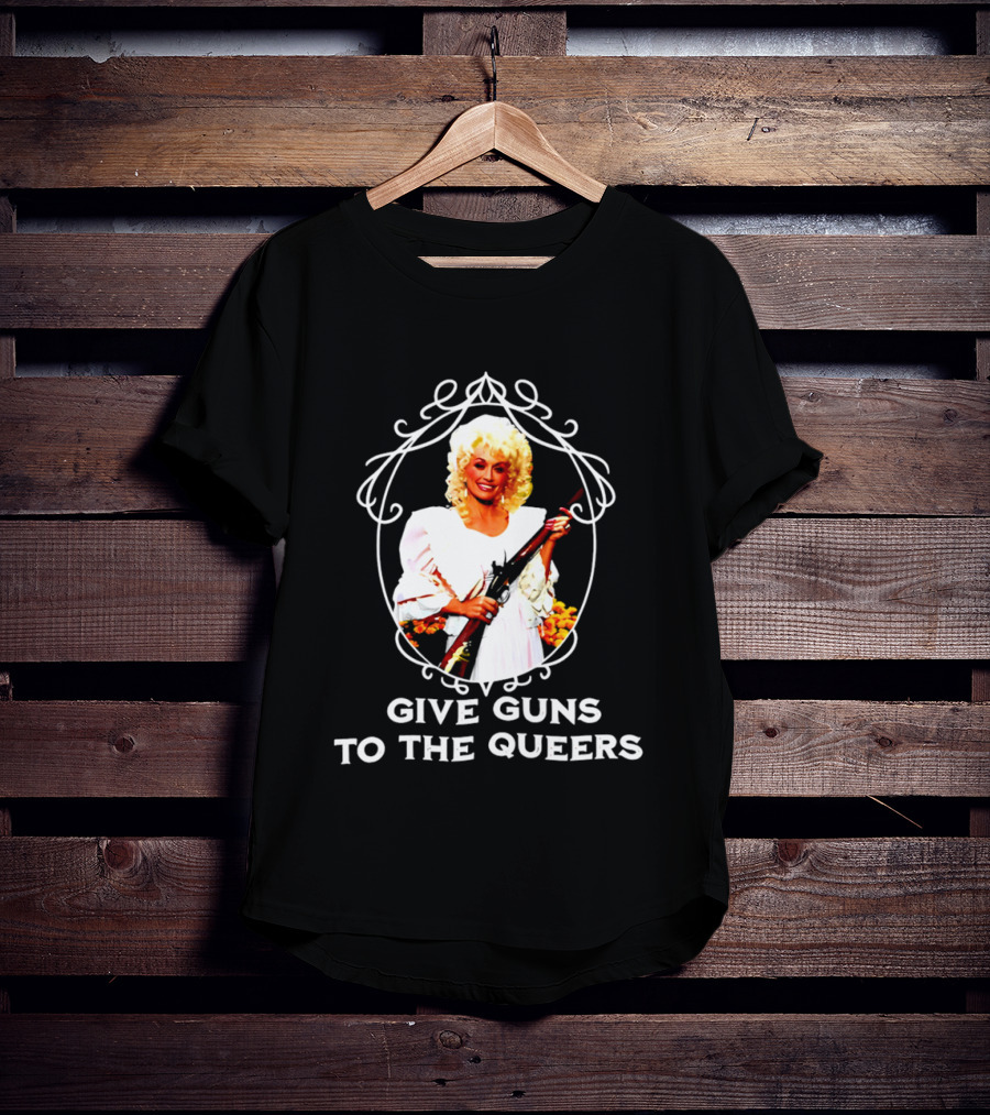 Dolly Parton Give Guns To The Queers T-Shirt
