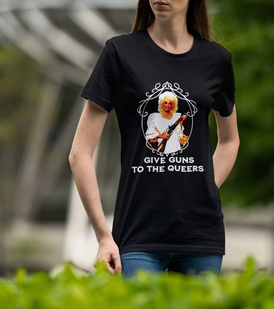 Dolly Parton Give Guns To The Queers T-Shirt