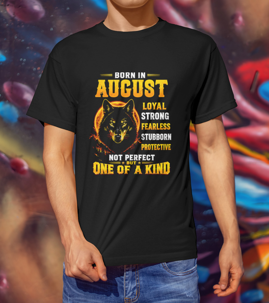 Born In August Loyal Strong Fearless Stubborn Protective Not Perfect But One Of A Kind Wolf T-Shirt