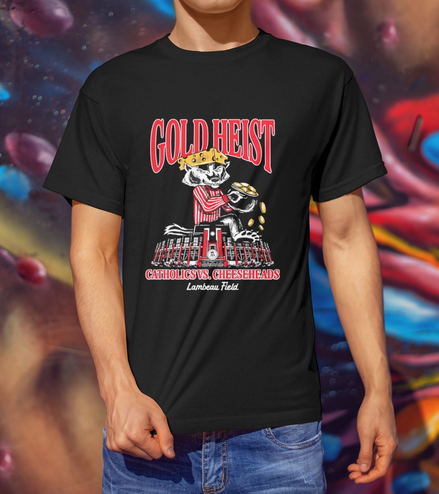 Gold Heist Catholics Vs Cheeseheads Wisconsin Badgers Lambeau Field T-Shirt