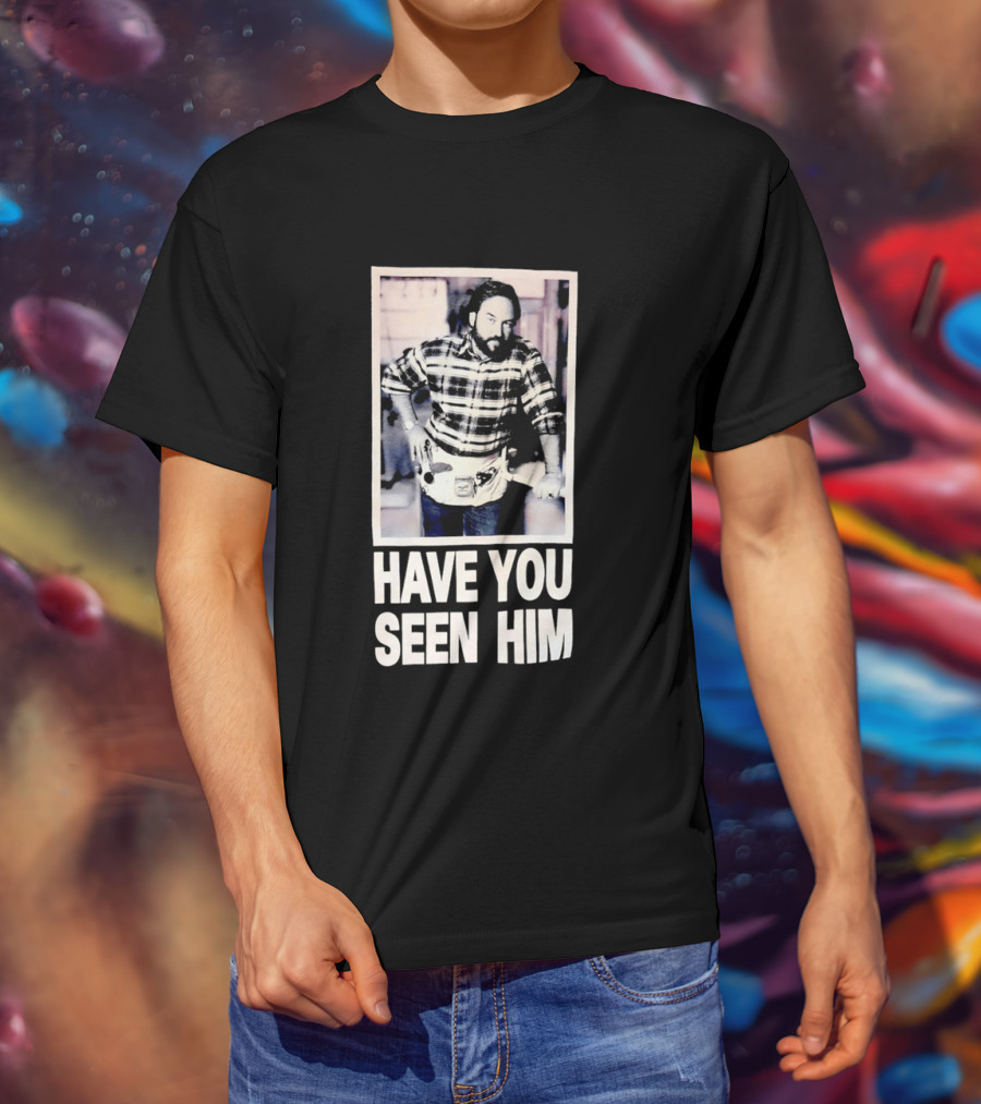 Have You Seen Him Al Boron Home Improvement Tool Time T-Shirt