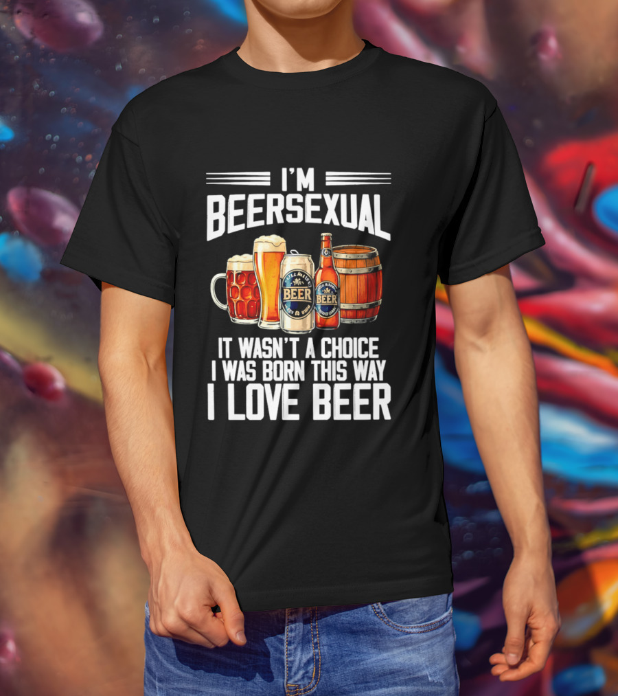 I'm Beersexual Beer Lover Born This Way It Wasn't A Choice T-Shirt