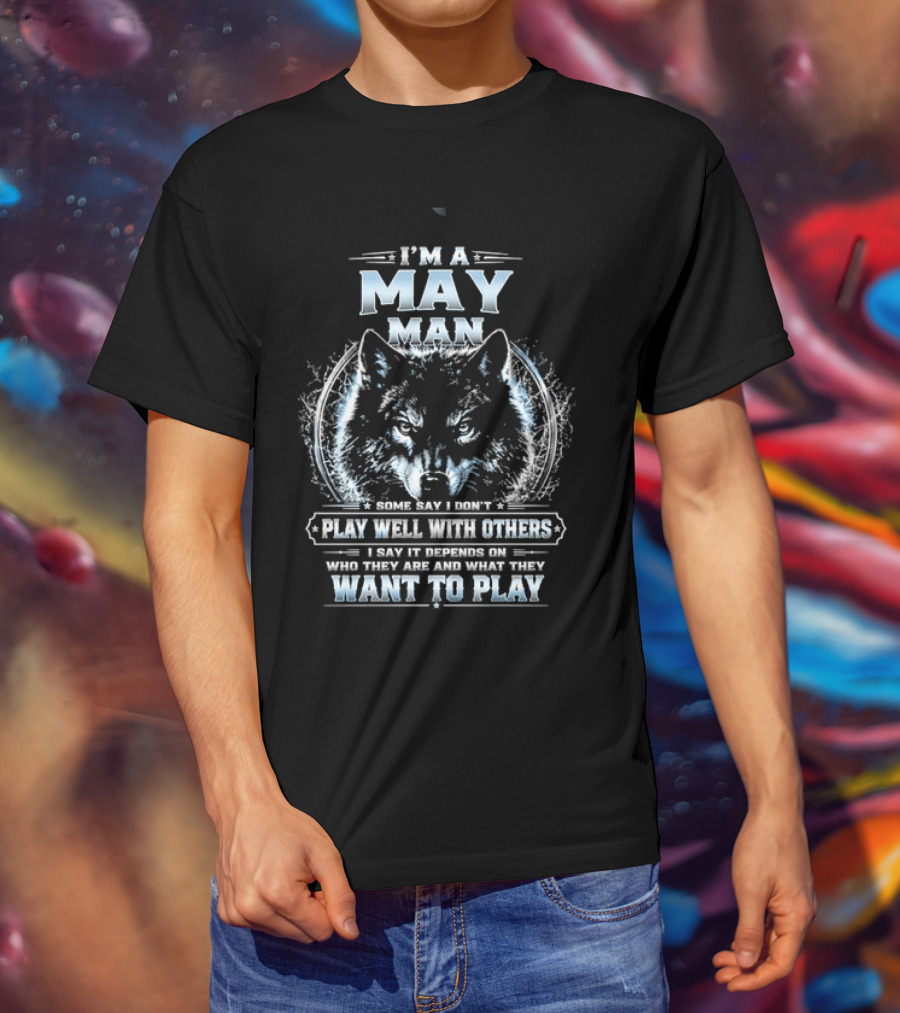 I'm A May Man I Don't Play Well With Others Wolf Head Blue Eyes Want To Play T-Shirt
