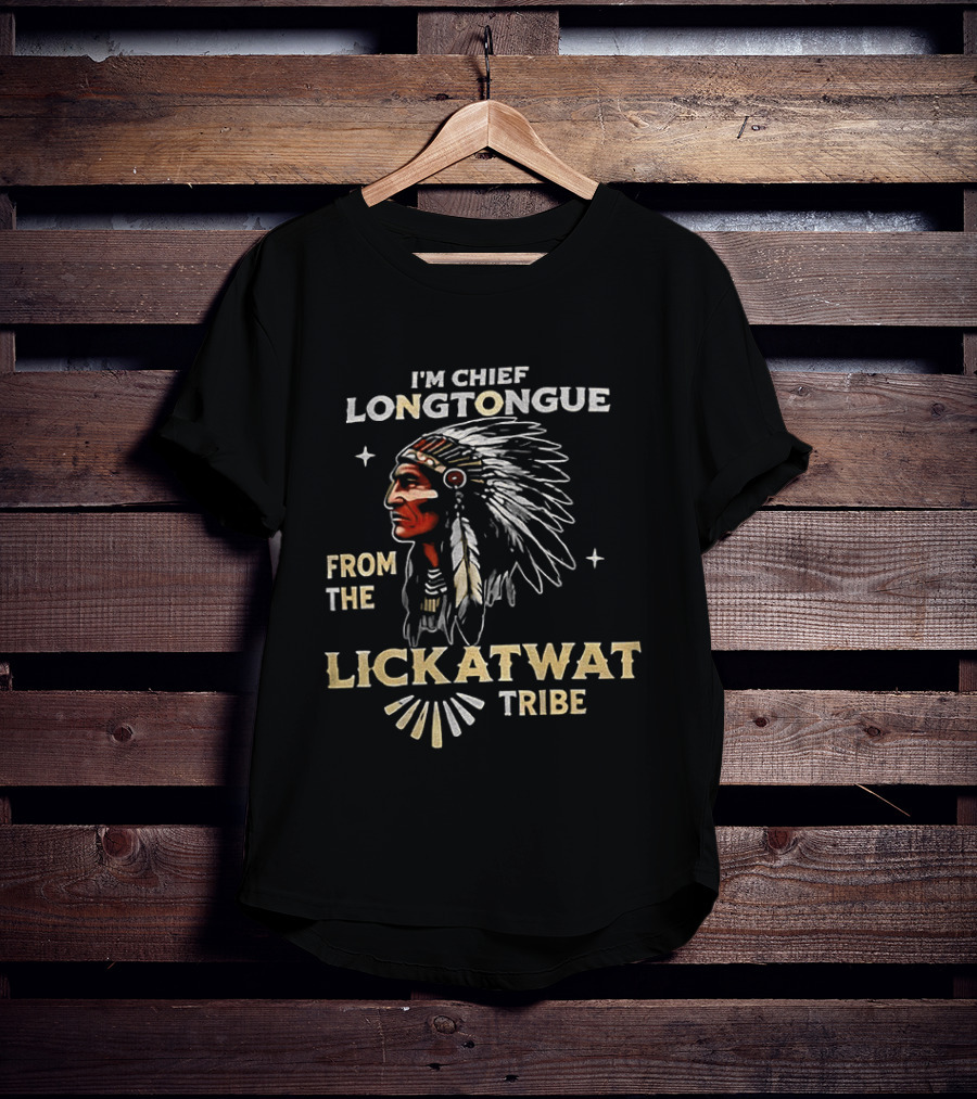 I'm Chief Longtongue From The Lickatwat Tribe Native American Chief Humor T-Shirt