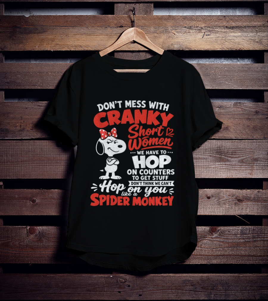 Don't Mess With Cranky Short Women We Have To Hop On Counters Like A Spider Monkey Snoopy Cartoon T-Shirt