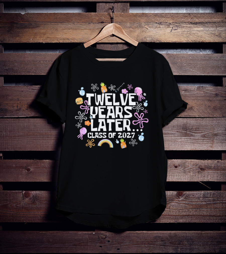 Twelve Years Later Class Of 2027 Colorful Flowers And Rainbow T-Shirt