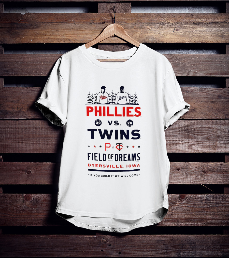 2026 Phillies Vs Twins Field Of Dreams Game Dyersville Iowa If You Build It We Will Come T-Shirt