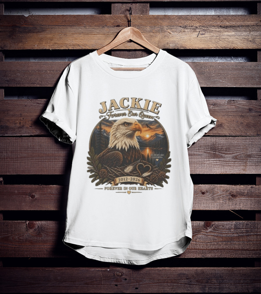 Jackie Forever Our Queen Eagle Big Bear Lake California 2012 2026 Forever In Our Hearts T-Shirt
