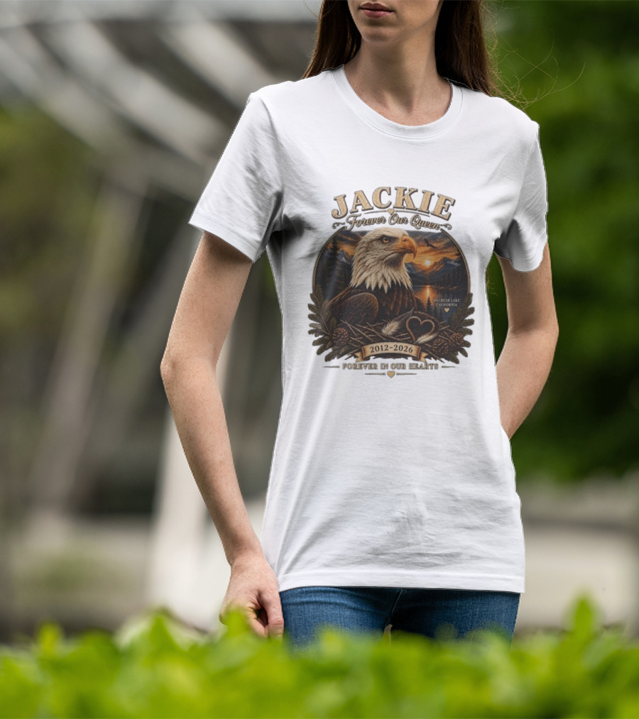 Jackie Forever Our Queen Eagle Big Bear Lake California 2012 2026 Forever In Our Hearts T-Shirt