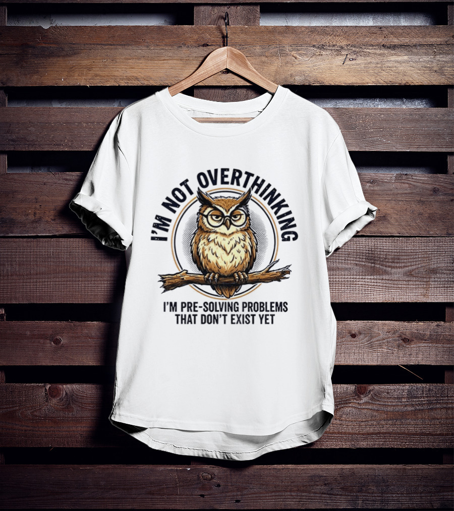 Master Owl I'm Not Overthinking I'm Pre Solving Problems That Don't Exist Yet T-Shirt