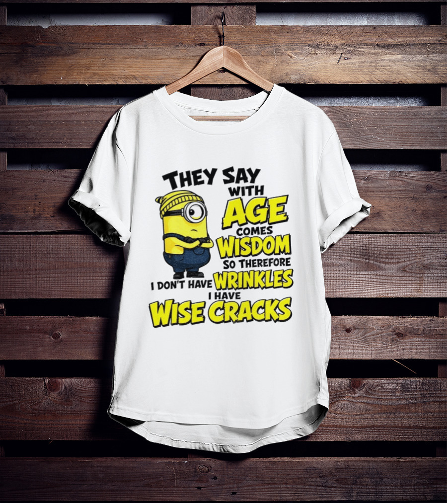Minion They Say With Age Comes Wisdom I Don't Have Wrinkles I Have Wise Cracks T-Shirt