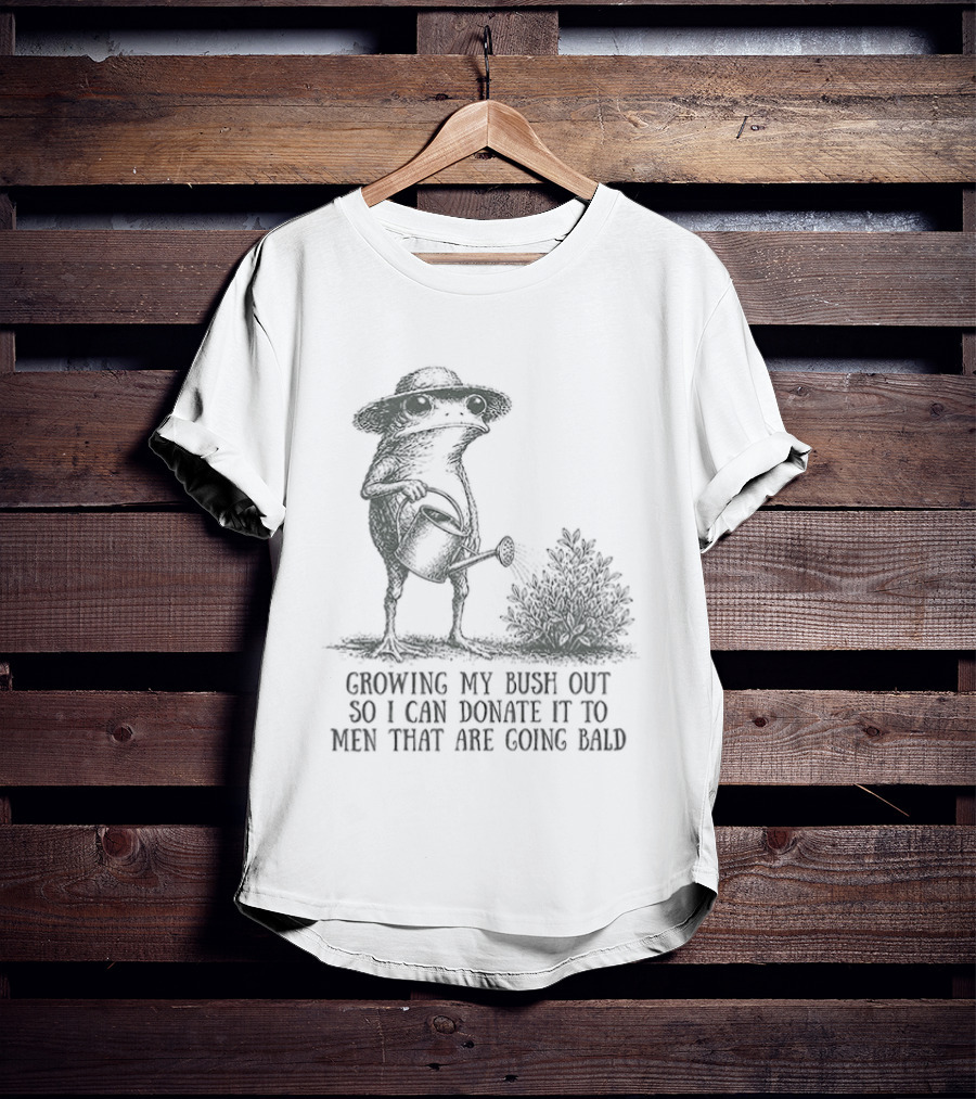 Frog Gardening Growing My Bush Out To Donate To Bald Men T-Shirt
