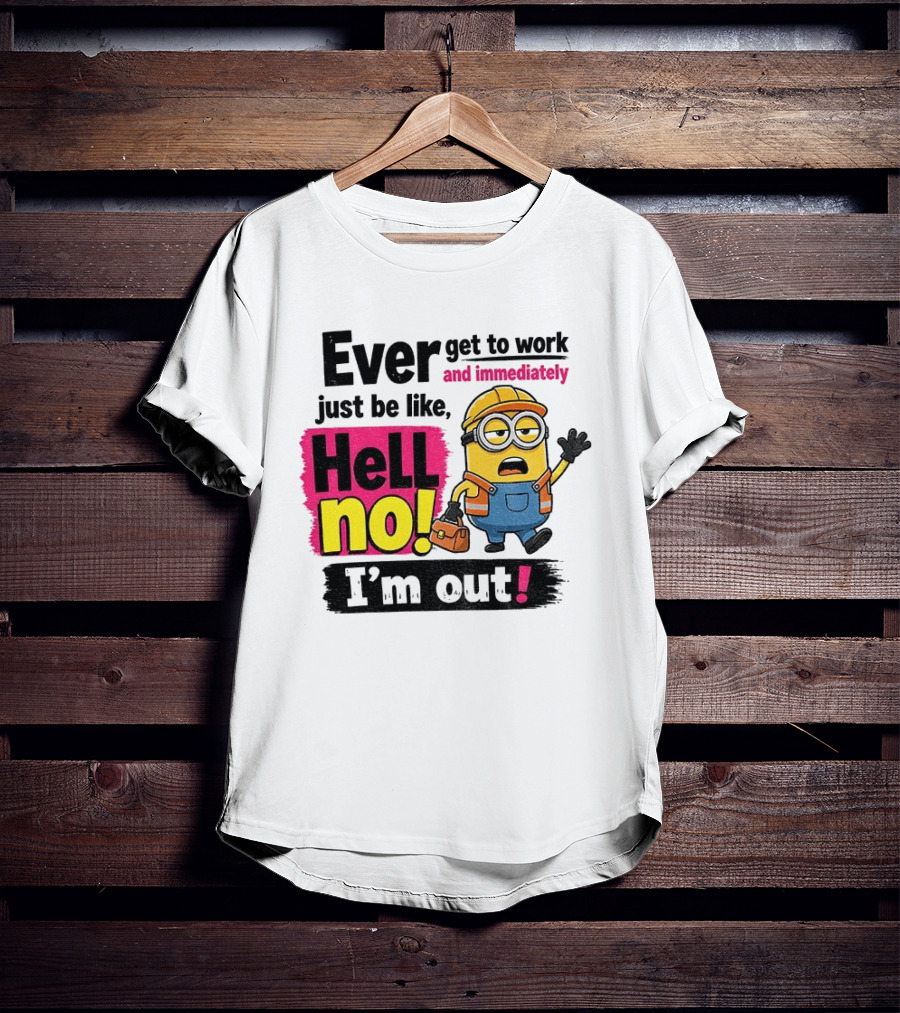 Ever Get To Work Hell No I'm Out T-Shirt
