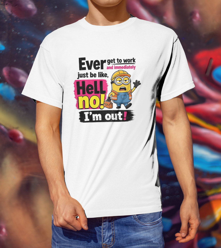 Ever Get To Work Hell No I'm Out T-Shirt