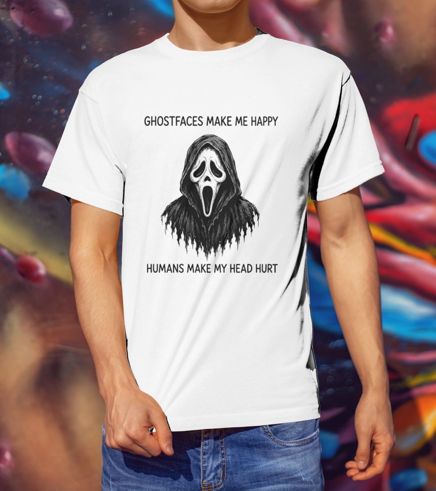 Ghostfaces Make Me Happy Humans Make My Head Hurt Scream T-Shirt
