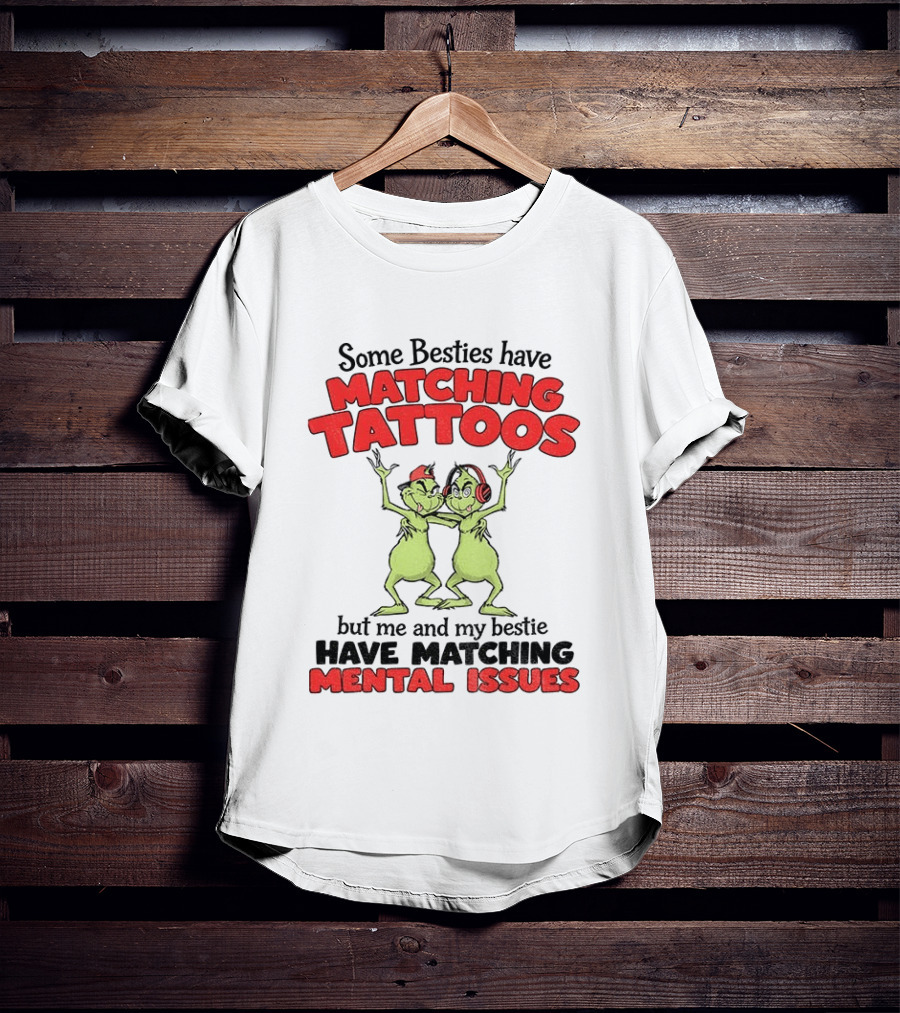 Some Besties Have Matching Tattoos But Me And My Bestie Have Matching Mental Issues T-Shirt