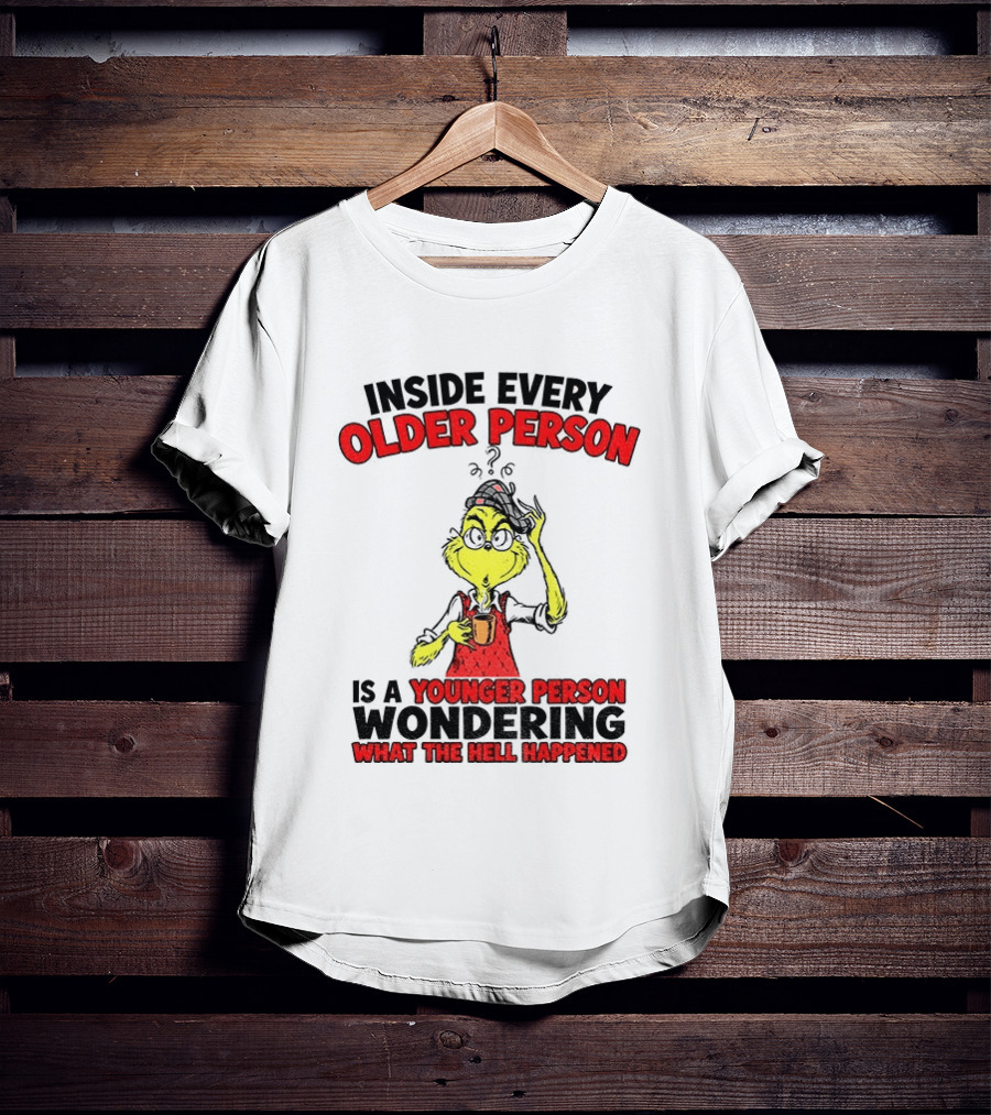 Dr. Seuss Grinch Inside Every Older Person Younger Wondering What Happened T-Shirt