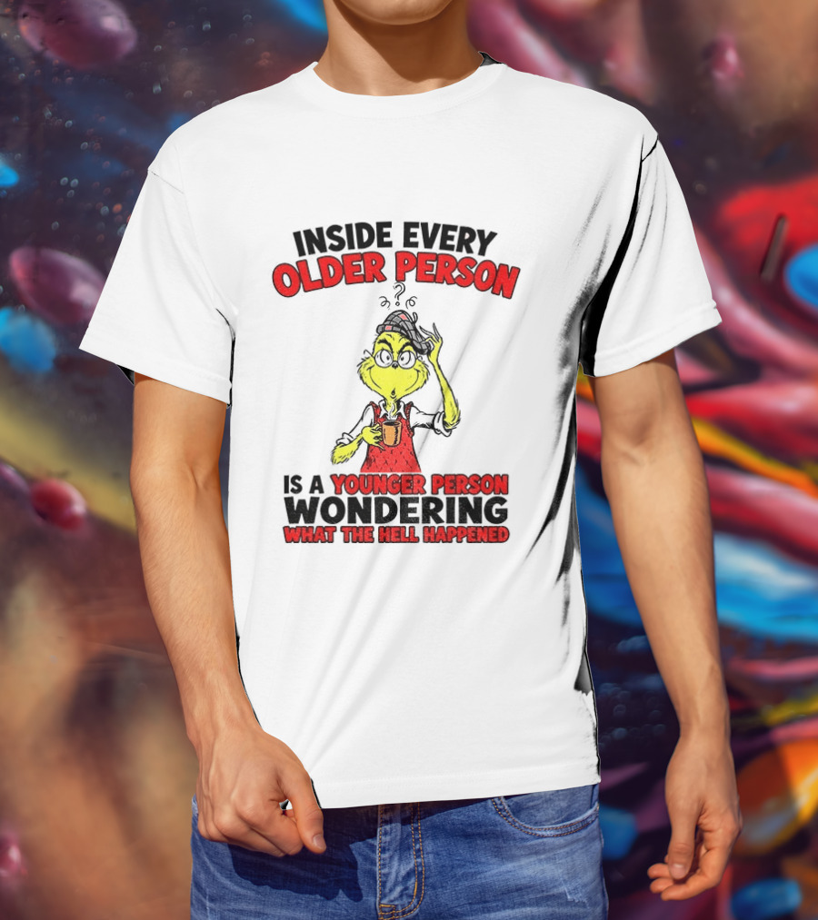 Dr. Seuss Grinch Inside Every Older Person Younger Wondering What Happened T-Shirt