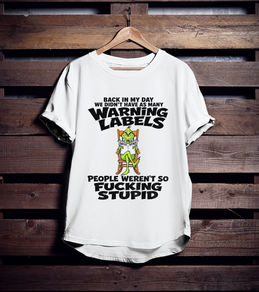Back In My Day Grinch We Didn't Have As Many Warning Labels People Weren't So Stupid T-Shirt