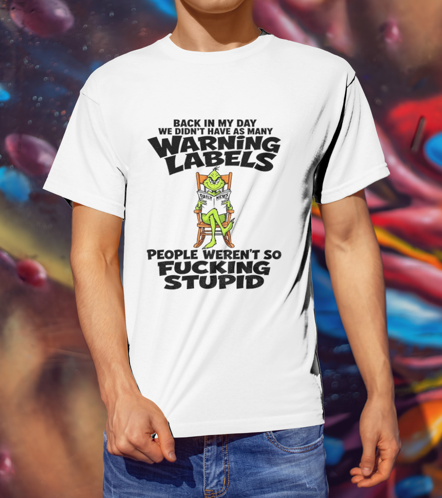 Back In My Day Grinch We Didn't Have As Many Warning Labels People Weren't So Stupid T-Shirt
