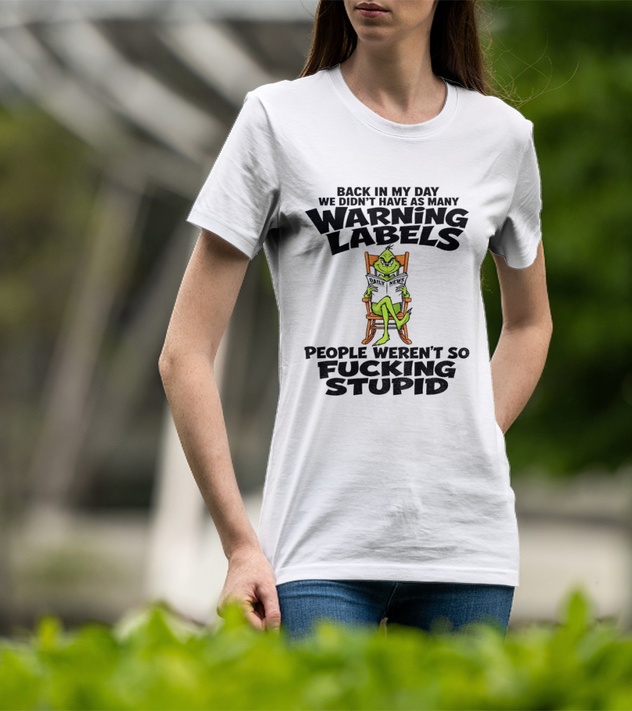 Back In My Day Grinch We Didn't Have As Many Warning Labels People Weren't So Stupid T-Shirt