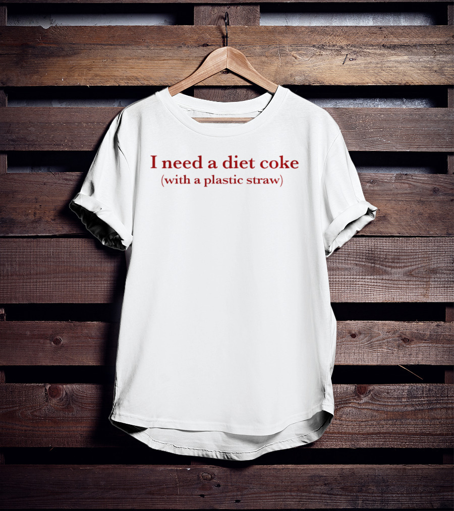 I Need A Diet Coke With A Plastic Straw T-Shirt