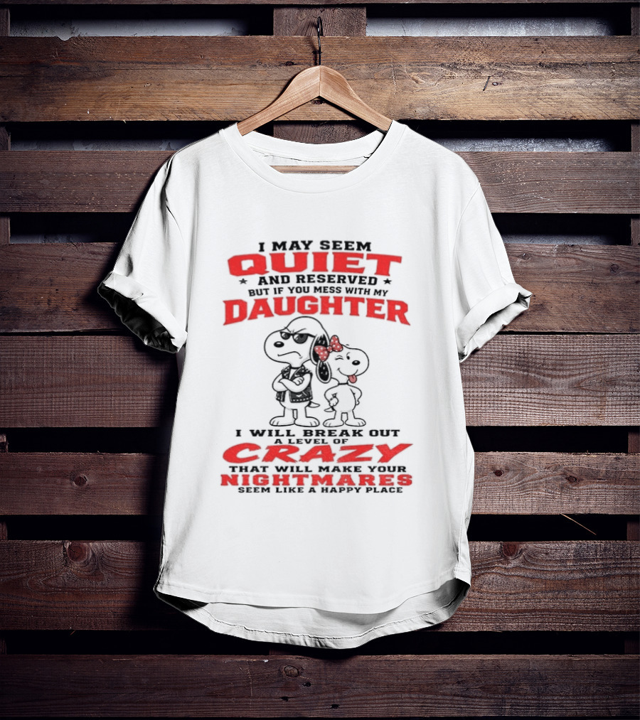 Snoopy And Belle I May Seem Quiet And Reserved Daughter Crazy Nightmare T-Shirt