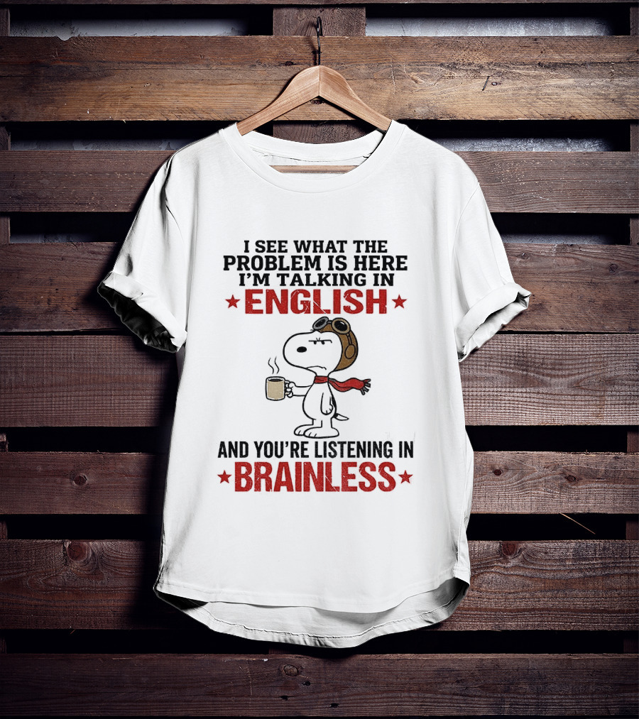 Snoopy Coffee Pilot I See What The Problem Is Here Talking In English Listening In Brainless T-Shirt