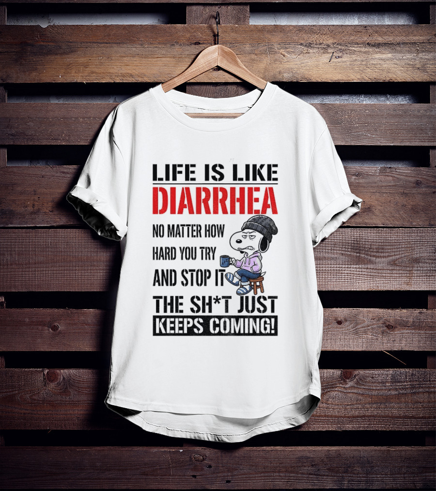 Snoopy Dog Cartoon Life Is Like Diarrhea No Matter How Hard You Try And Stop It The Sh*t Just Keeps Coming T-Shirt