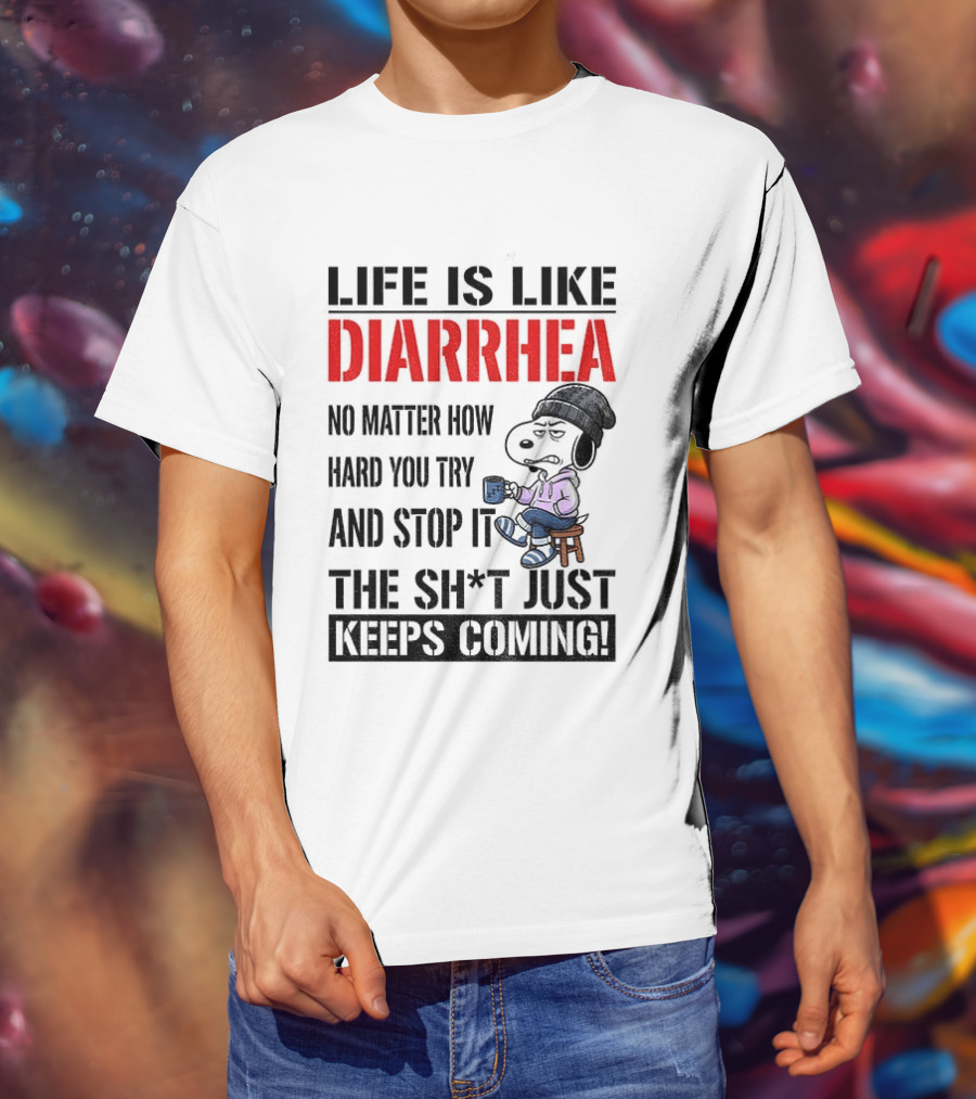 Snoopy Dog Cartoon Life Is Like Diarrhea No Matter How Hard You Try And Stop It The Sh*t Just Keeps Coming T-Shirt