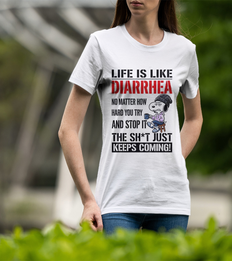 Snoopy Dog Cartoon Life Is Like Diarrhea No Matter How Hard You Try And Stop It The Sh*t Just Keeps Coming T-Shirt