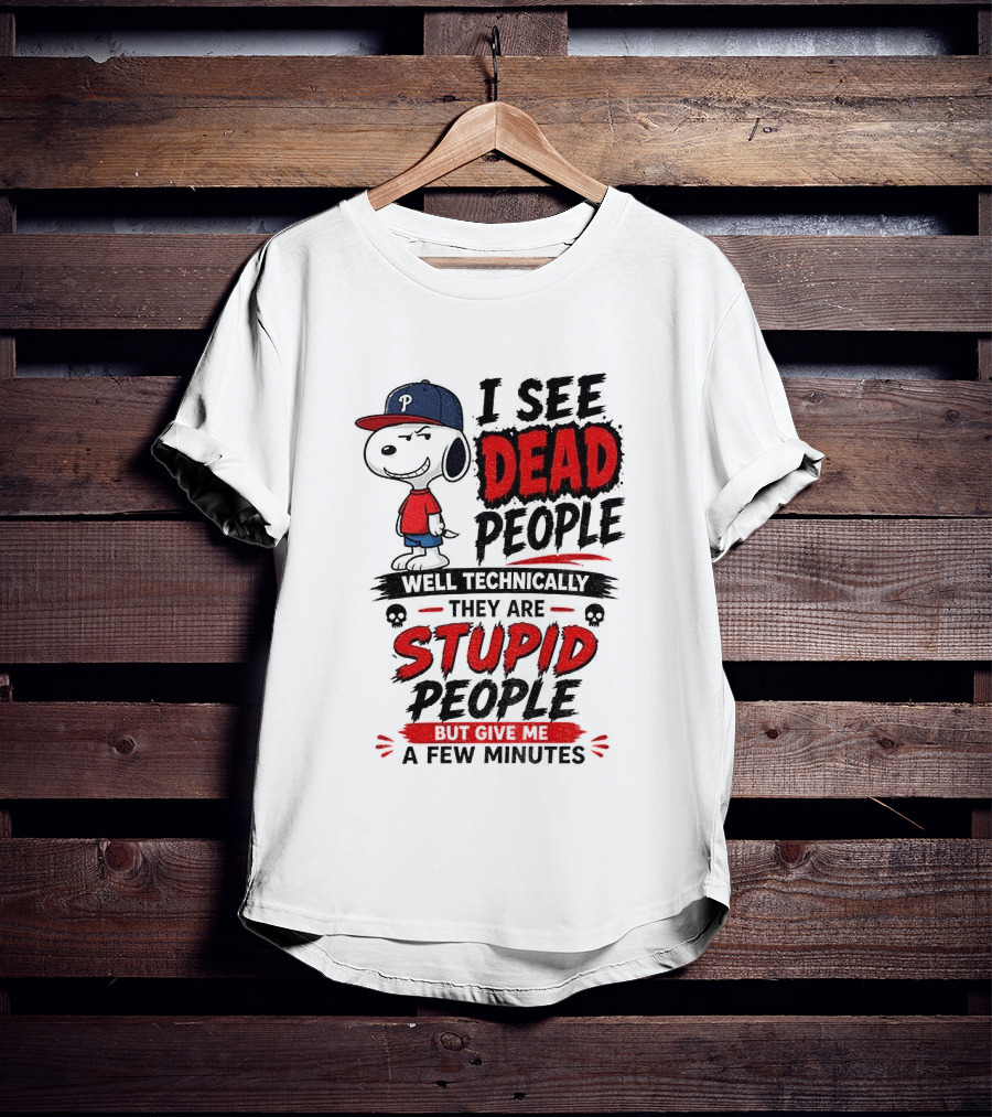 Snoopy Philadelphia Phillies I See Dead People Technically Stupid A Few Minutes T-Shirt