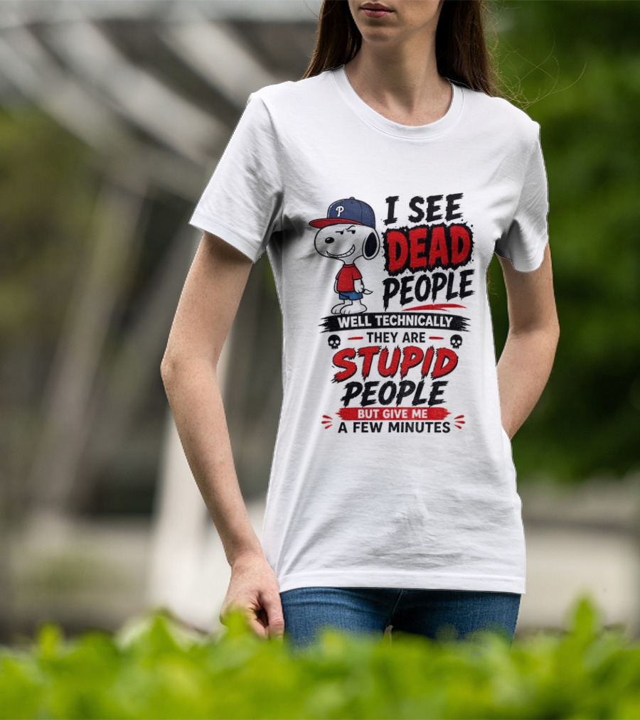 Snoopy Philadelphia Phillies I See Dead People Technically Stupid A Few Minutes T-Shirt