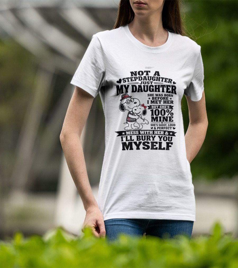 Snoopy Not A Stepdaughter My Daughter She Was Born Before 100% Mine Mess With Her I'll Bury You Myself T-Shirt