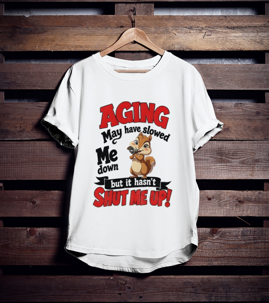 Aging May Have Slowed Me Down Squirrel But It Hasn't Shut Me Up T-Shirt
