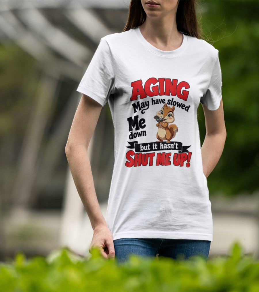 Aging May Have Slowed Me Down Squirrel But It Hasn't Shut Me Up T-Shirt