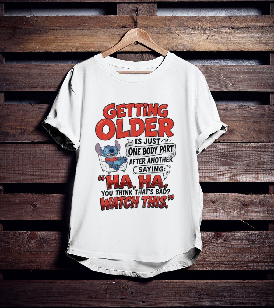 Stitch Disney Cartoon Humor Getting Older Is Just One Body Part After Another Ha Ha You Think That's Bad This T-Shirt