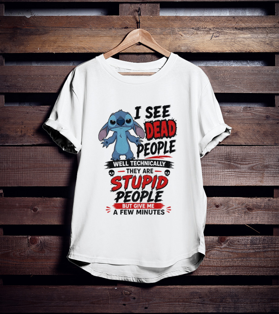 Stitch I See Dead People Well Technically They Are Stupid A Few Minutes T-Shirt
