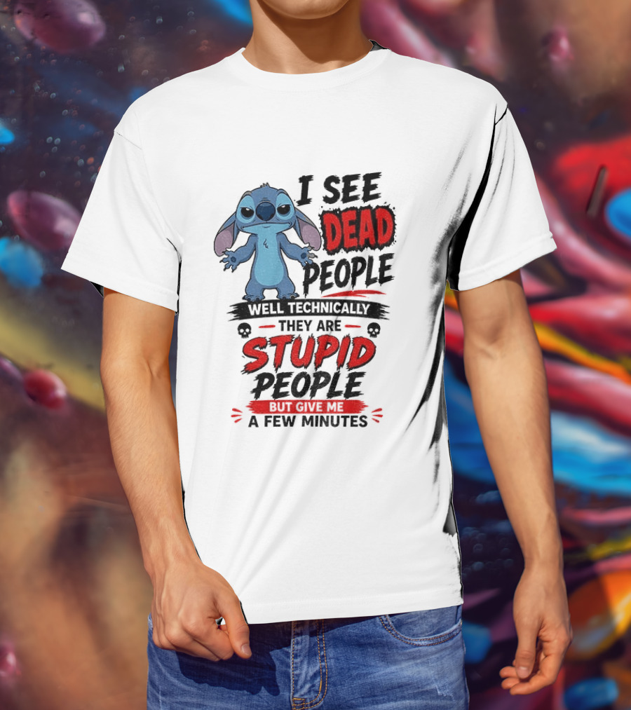 Stitch I See Dead People Well Technically They Are Stupid A Few Minutes T-Shirt