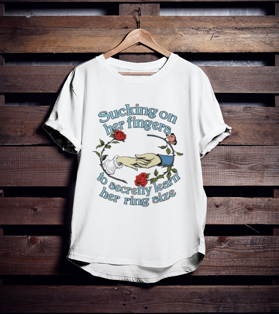 Sucking On Her Fingers Rose Wreath Holding Hands Butterfly To Secretly Learn Her Ring Size T-Shirt
