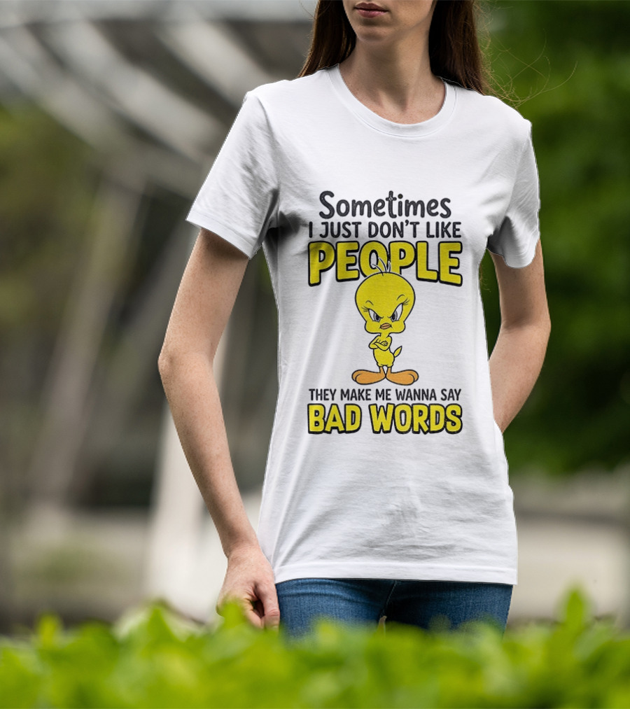 Tweety Bird Sometimes I Just Don't Like People They Make Me Wanna Say Bad Words T-Shirt
