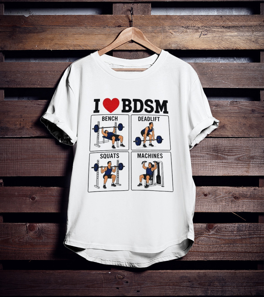 I Love BDSM Bench Deadlift Squats Machines Fitness Humor T-Shirt