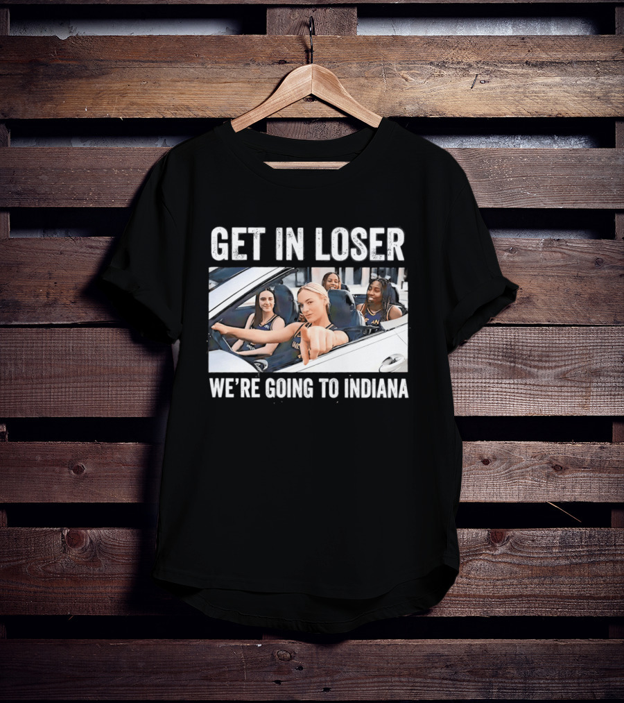 Get In Loser We're Going To Indiana Basketball Team Road Trip Meme T-Shirt