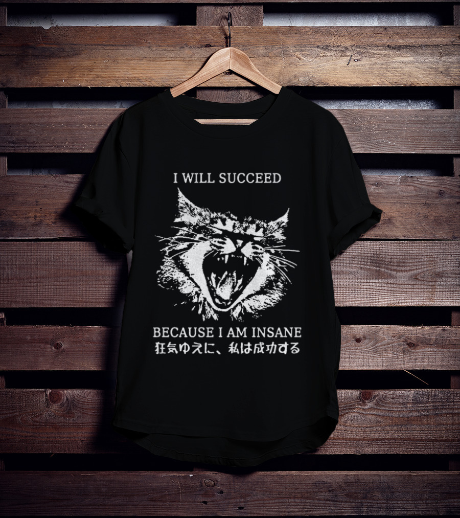 Cat I Will Succeed Because I Am Insane T-Shirt