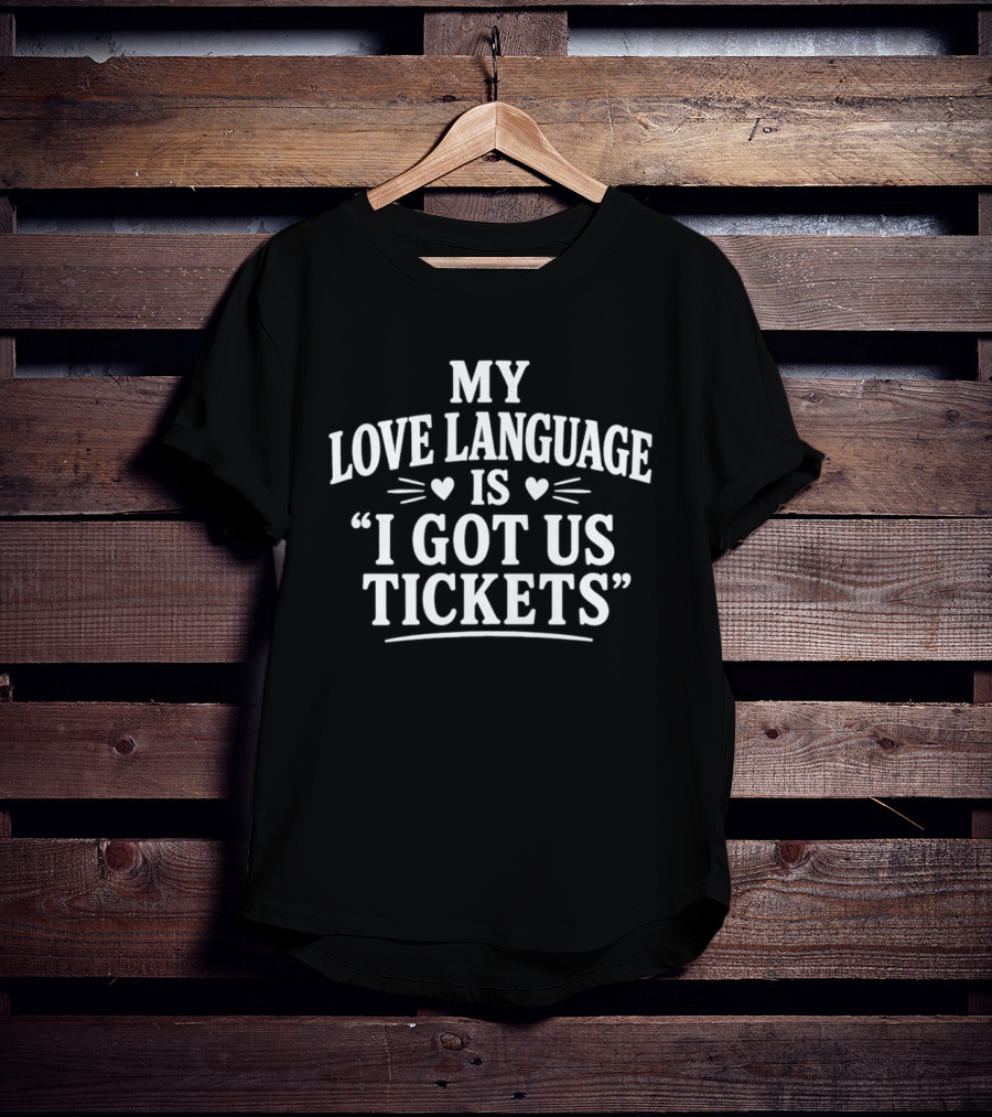 My Love Language Is I Got Us Tickets Fun Quote With Heart T-Shirt