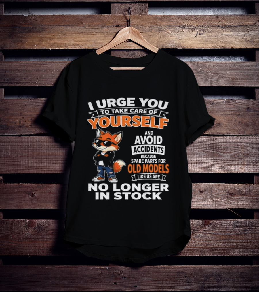 I Urge You To Take Care Of Yourself Avoid Accidents Spare Parts For Old Models No Longer In Stock T-Shirt