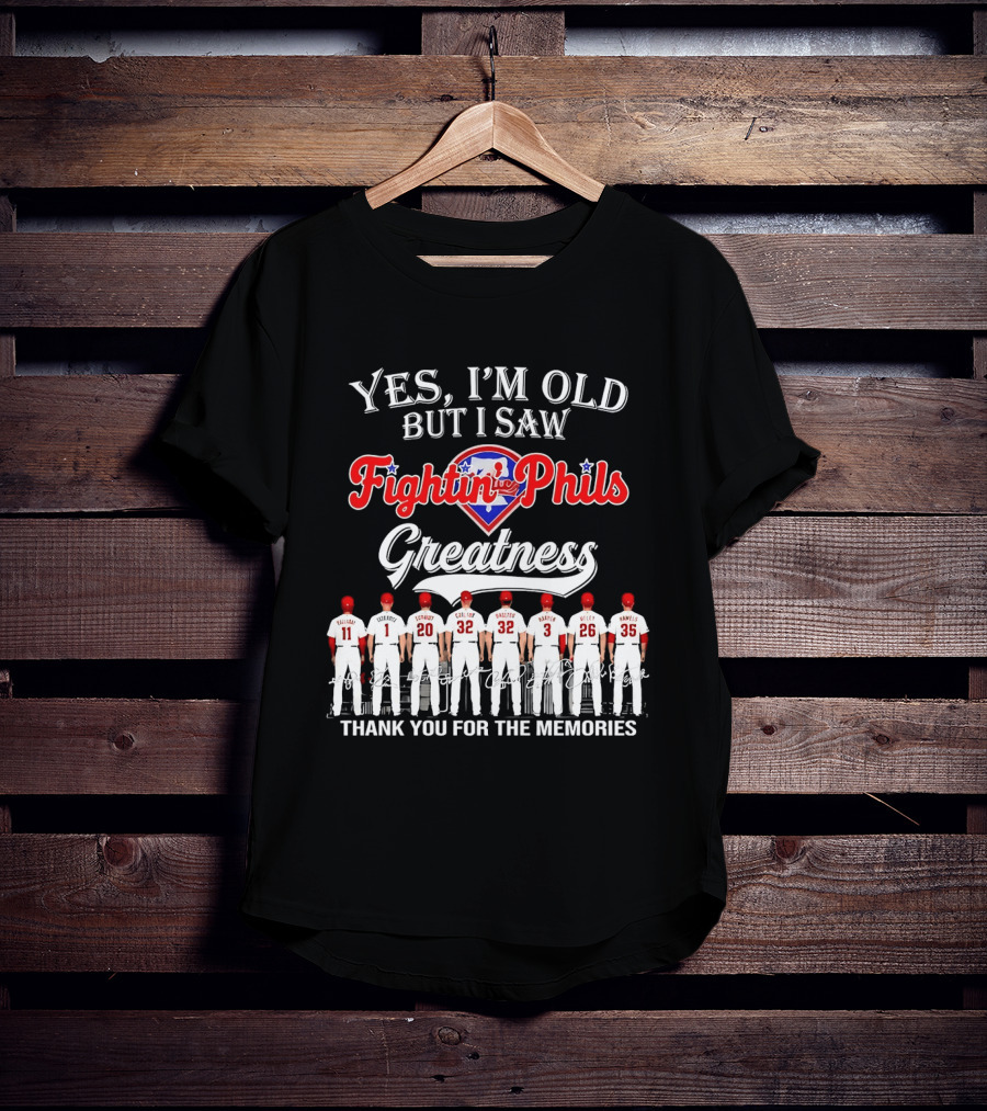 Yes I'm Old But I Saw Fightin' Phils Greatness Thank You For The Memories T-Shirt