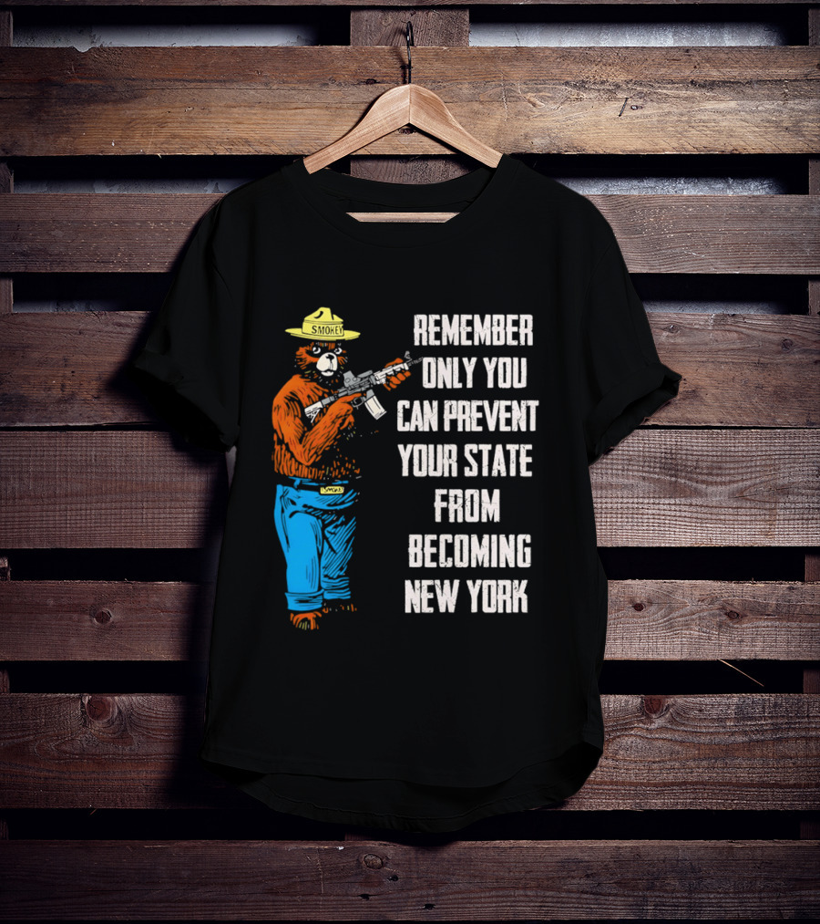 Remember Only You Can Prevent Your State From Becoming New York Smokey Bear Rifle T-Shirt